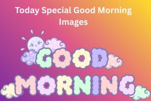 Today Special Good Morning Images
