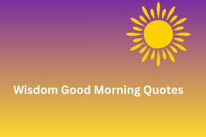 Wisdom Good Morning Quotes