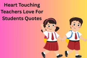 Heart Touching Teachers Love For Students Quotes