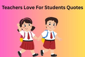 Teachers Love For Students Quotes